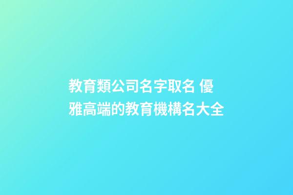 教育類公司名字取名 優雅高端的教育機構名大全